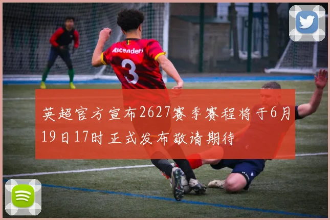 英超官方宣布2627赛季赛程将于6月19日17时正式发布敬请期待