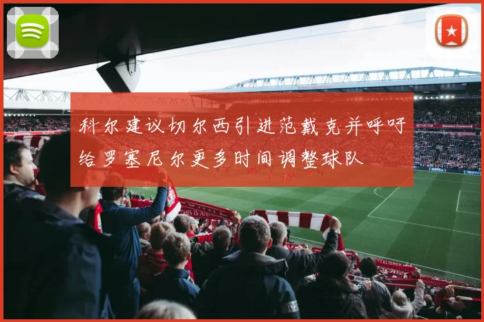 科尔建议切尔西引进范戴克并呼吁给罗塞尼尔更多时间调整球队